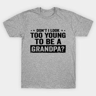 Don't I Look Too Young to Be A Grandpa Funny New Grandfather T-Shirt